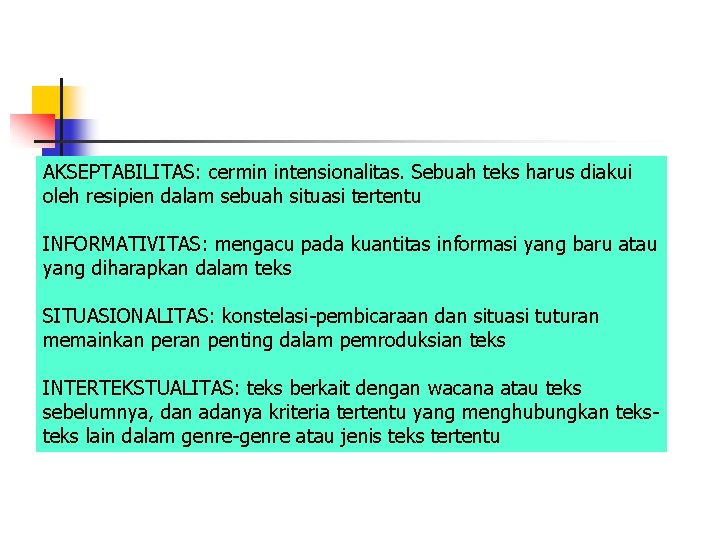 AKSEPTABILITAS: cermin intensionalitas. Sebuah teks harus diakui oleh resipien dalam sebuah situasi tertentu INFORMATIVITAS: