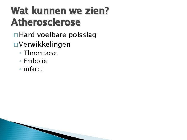 Wat kunnen we zien? Atherosclerose � Hard voelbare polsslag � Verwikkelingen ◦ Thrombose ◦