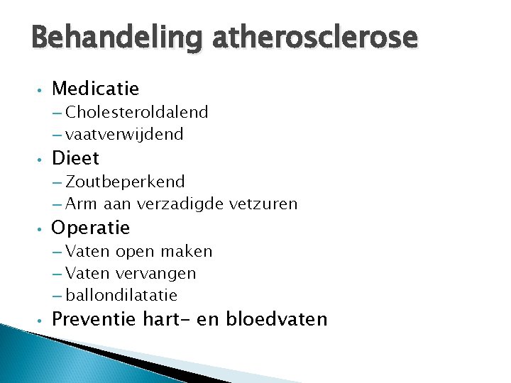 Behandeling atherosclerose • Medicatie – Cholesteroldalend – vaatverwijdend • Dieet – Zoutbeperkend – Arm