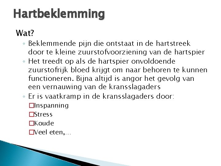 Hartbeklemming Wat? ◦ Beklemmende pijn die ontstaat in de hartstreek door te kleine zuurstofvoorziening