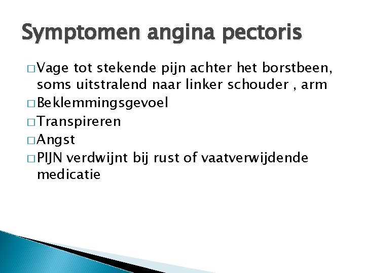 Symptomen angina pectoris � Vage tot stekende pijn achter het borstbeen, soms uitstralend naar
