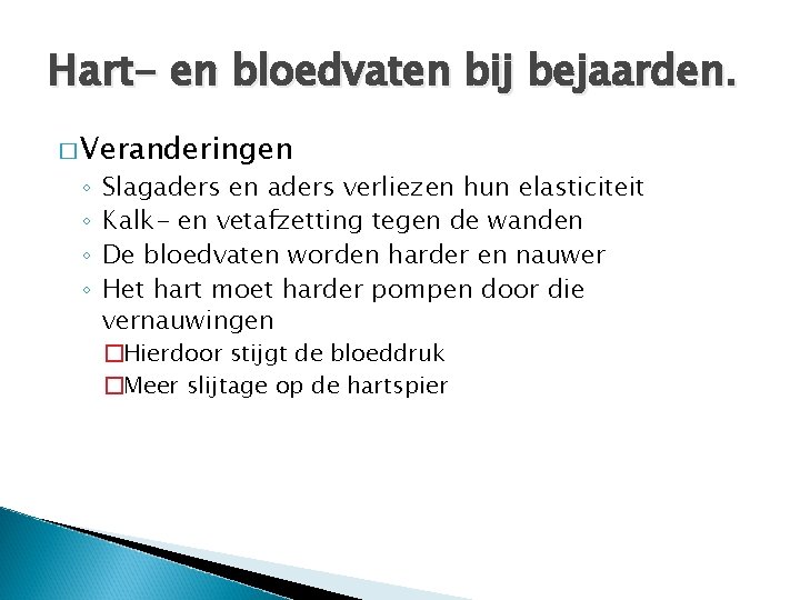 Hart- en bloedvaten bij bejaarden. � Veranderingen ◦ ◦ Slagaders en aders verliezen hun