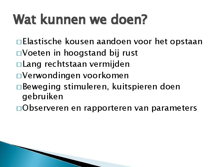 Wat kunnen we doen? � Elastische kousen aandoen voor het opstaan � Voeten in