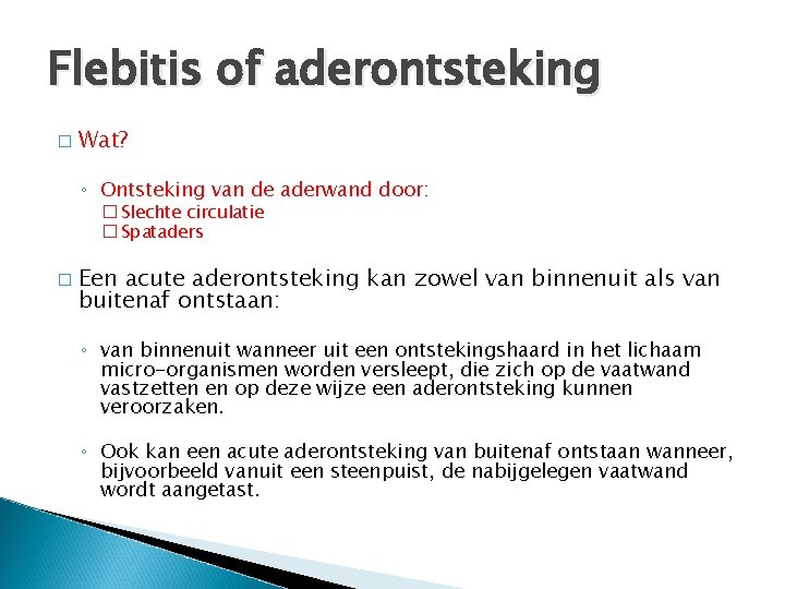 Flebitis of aderontsteking � Wat? ◦ Ontsteking van de aderwand door: � Slechte circulatie