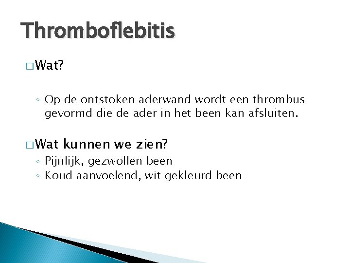 Thromboflebitis � Wat? ◦ Op de ontstoken aderwand wordt een thrombus gevormd die de