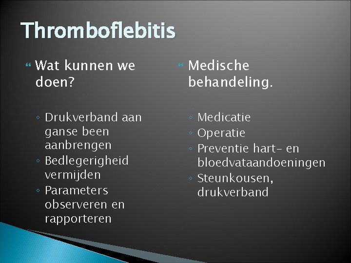 Thromboflebitis Wat kunnen we doen? ◦ Drukverband aan ganse been aanbrengen ◦ Bedlegerigheid vermijden