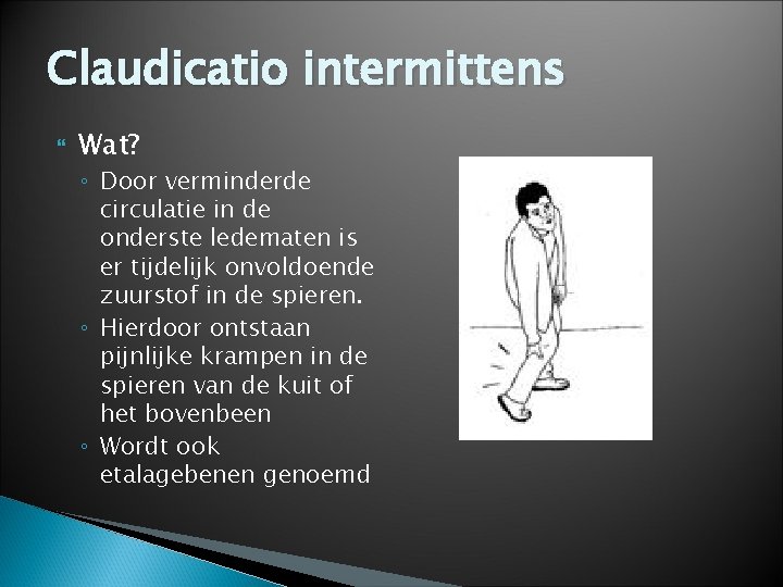 Claudicatio intermittens Wat? ◦ Door verminderde circulatie in de onderste ledematen is er tijdelijk