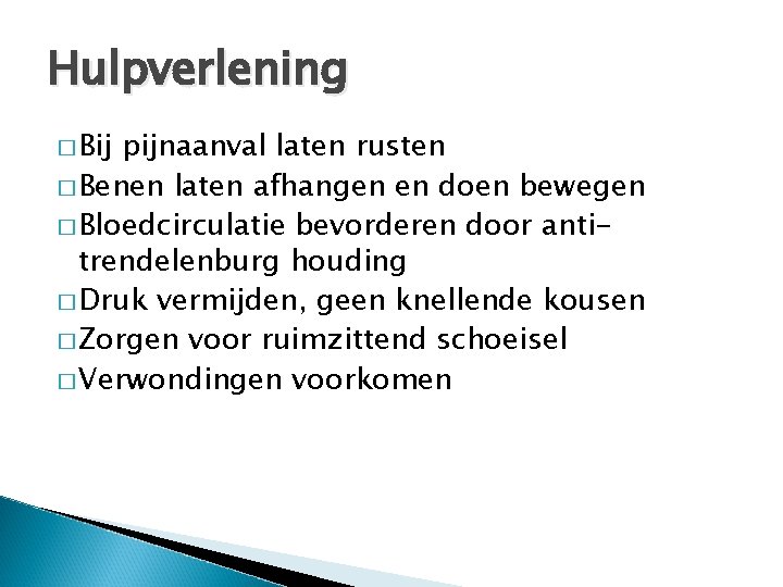 Hulpverlening � Bij pijnaanval laten rusten � Benen laten afhangen en doen bewegen �