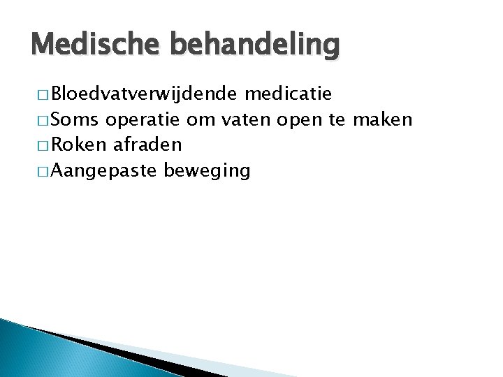 Medische behandeling � Bloedvatverwijdende medicatie � Soms operatie om vaten open te maken �