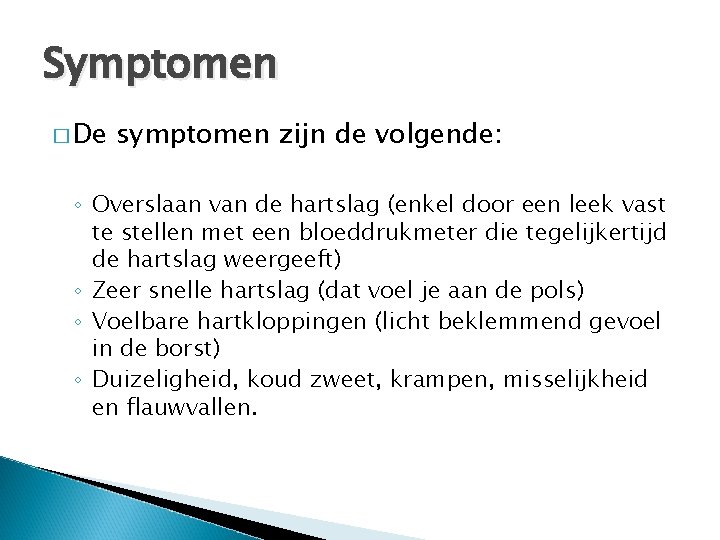 Symptomen � De symptomen zijn de volgende: ◦ Overslaan van de hartslag (enkel door