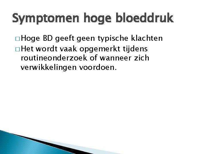 Symptomen hoge bloeddruk � Hoge BD geeft geen typische klachten � Het wordt vaak