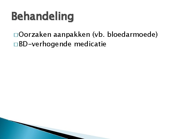 Behandeling � Oorzaken aanpakken (vb. bloedarmoede) � BD-verhogende medicatie 