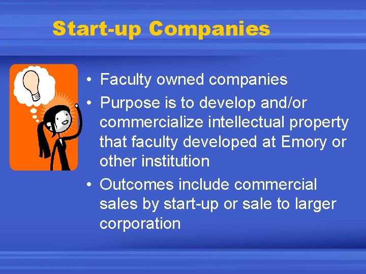 Start-up Companies • Faculty owned companies • Purpose is to develop and/or commercialize intellectual