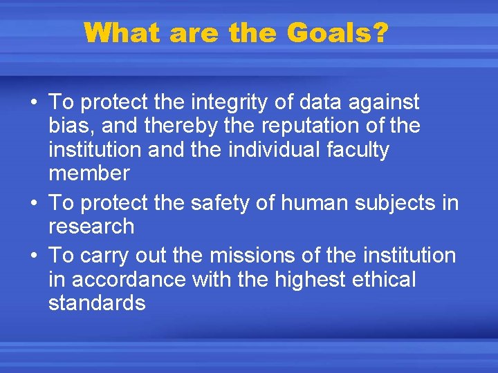 What are the Goals? • To protect the integrity of data against bias, and