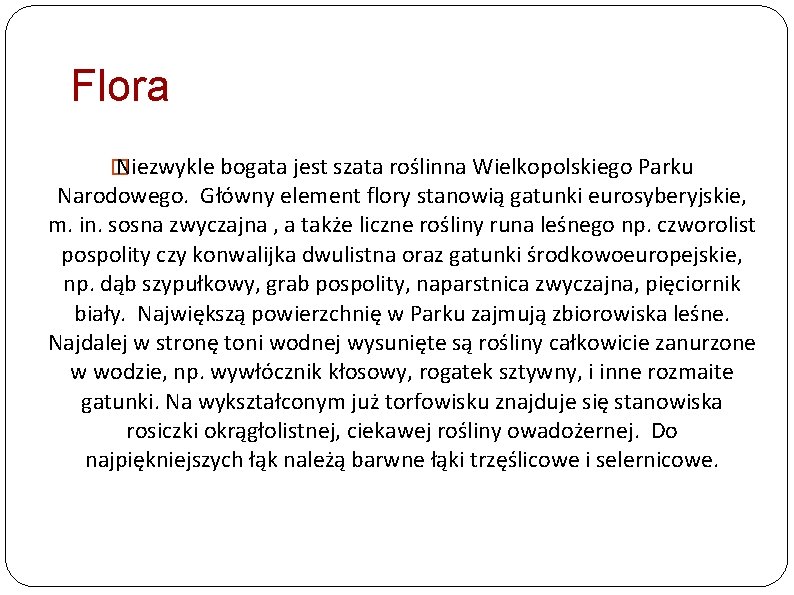 Flora � Niezwykle bogata jest szata roślinna Wielkopolskiego Parku Narodowego. Główny element flory stanowią