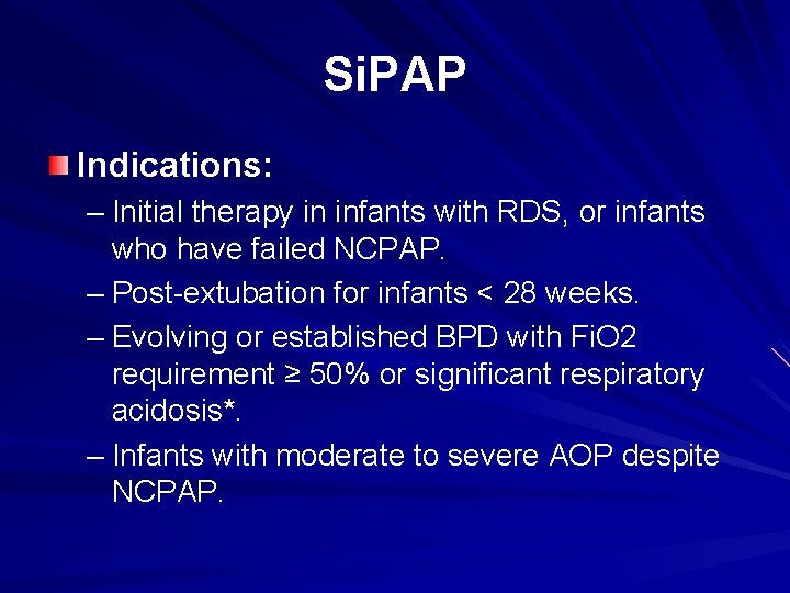 Si. PAP Indications: – Initial therapy in infants with RDS, or infants who have