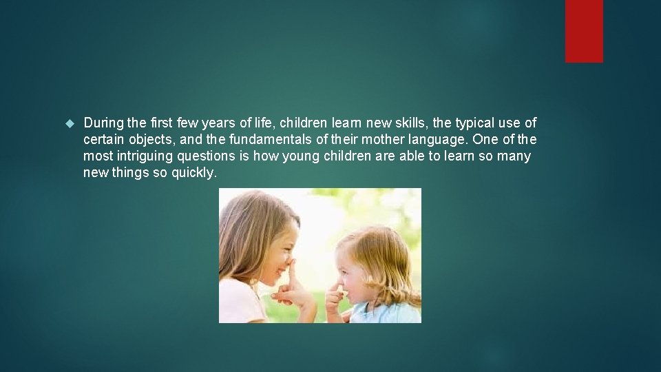  During the first few years of life, children learn new skills, the typical