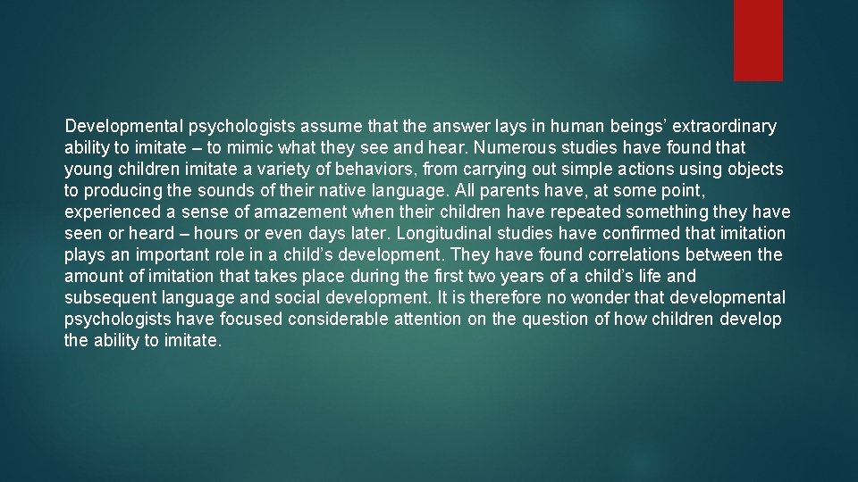 Developmental psychologists assume that the answer lays in human beings’ extraordinary ability to imitate