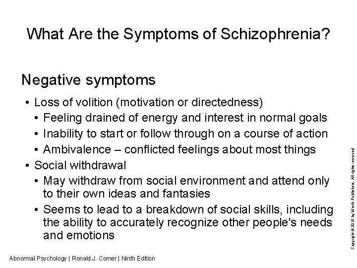 What Are the Symptoms of Schizophrenia? • Loss of volition (motivation or directedness) •