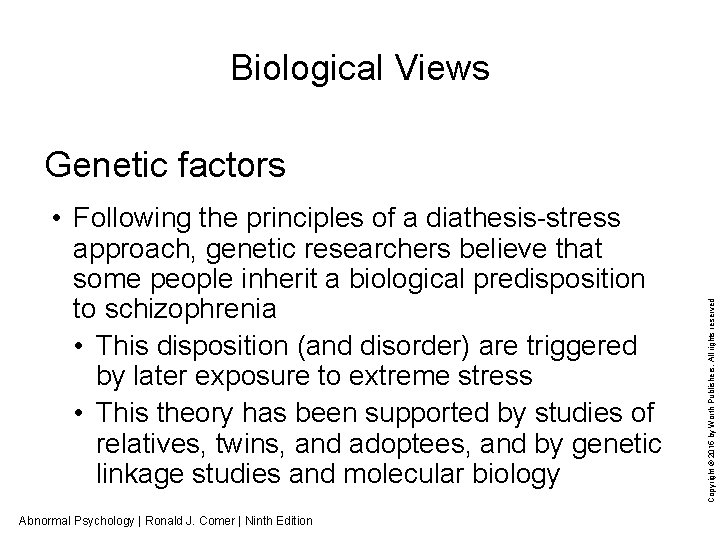 Biological Views • Following the principles of a diathesis-stress approach, genetic researchers believe that