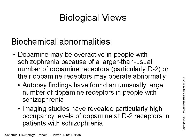 Biological Views • Dopamine may be overactive in people with schizophrenia because of a