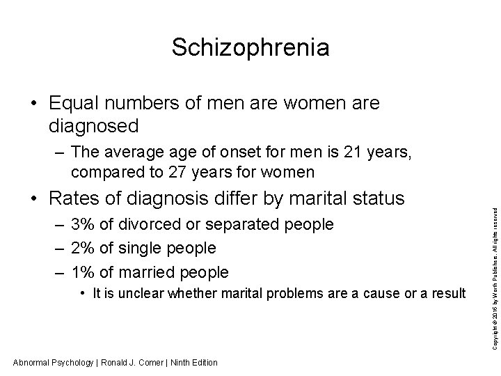 Schizophrenia • Equal numbers of men are women are diagnosed • Rates of diagnosis