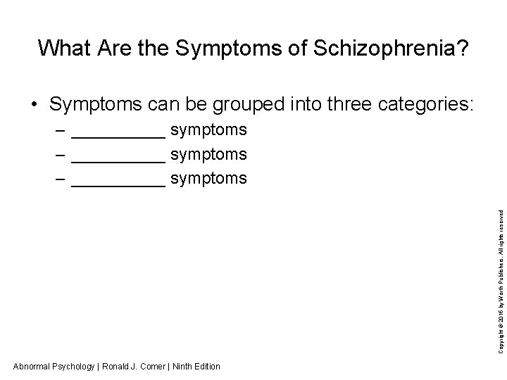 What Are the Symptoms of Schizophrenia? • Symptoms can be grouped into three categories: