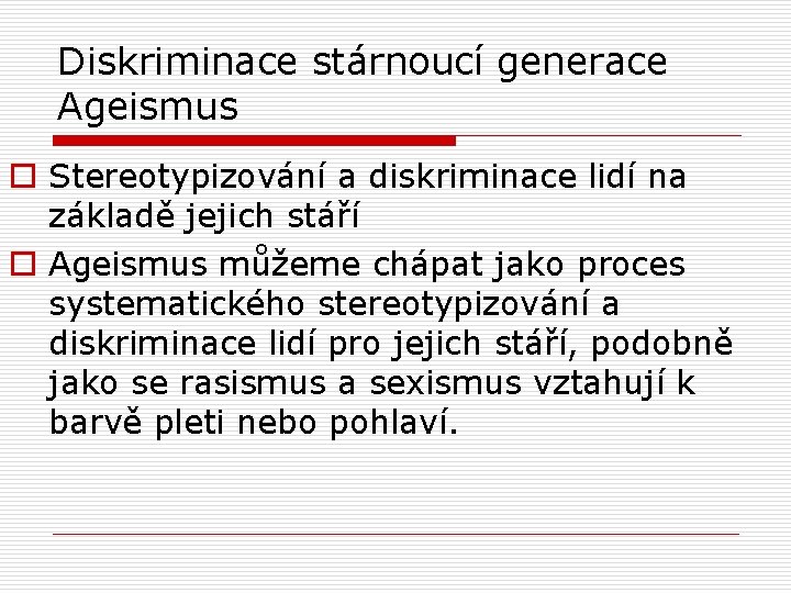 Diskriminace stárnoucí generace Ageismus o Stereotypizování a diskriminace lidí na základě jejich stáří o