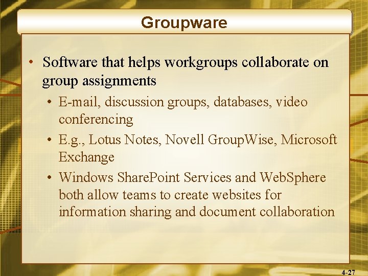 Groupware • Software that helps workgroups collaborate on group assignments • E-mail, discussion groups,