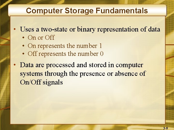 Computer Storage Fundamentals • Uses a two-state or binary representation of data • On