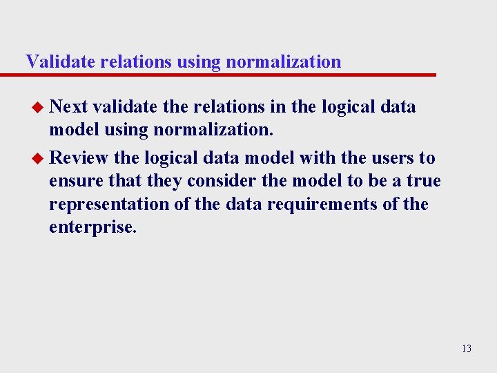 Validate relations using normalization u Next validate the relations in the logical data model