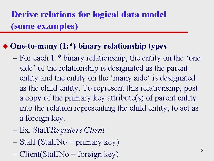 Derive relations for logical data model (some examples) u One-to-many (1: *) binary relationship