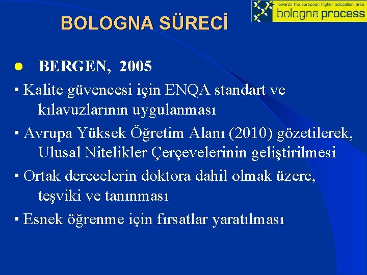 BOLOGNA SÜRECİ BERGEN, 2005 ▪ Kalite güvencesi için ENQA standart ve kılavuzlarının uygulanması ▪