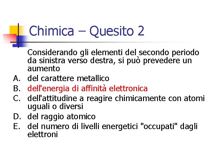 Chimica – Quesito 2 A. B. C. D. E. Considerando gli elementi del secondo