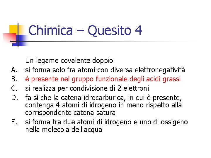 Chimica – Quesito 4 Un legame covalente doppio A. si forma solo fra atomi