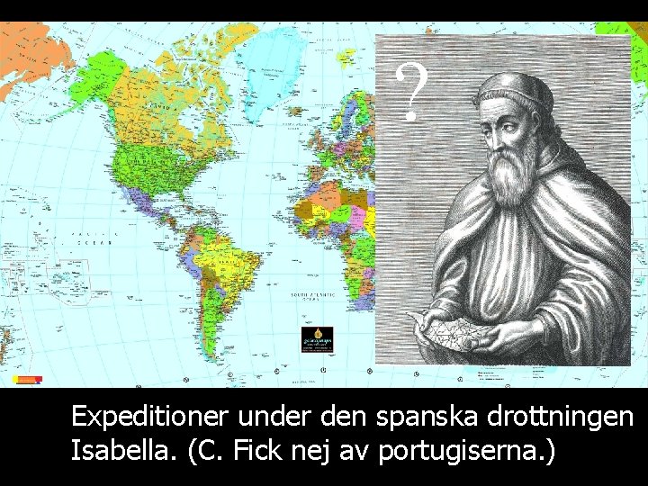 ? Expeditioner under den spanska drottningen Isabella. (C. Fick nej av portugiserna. ) 