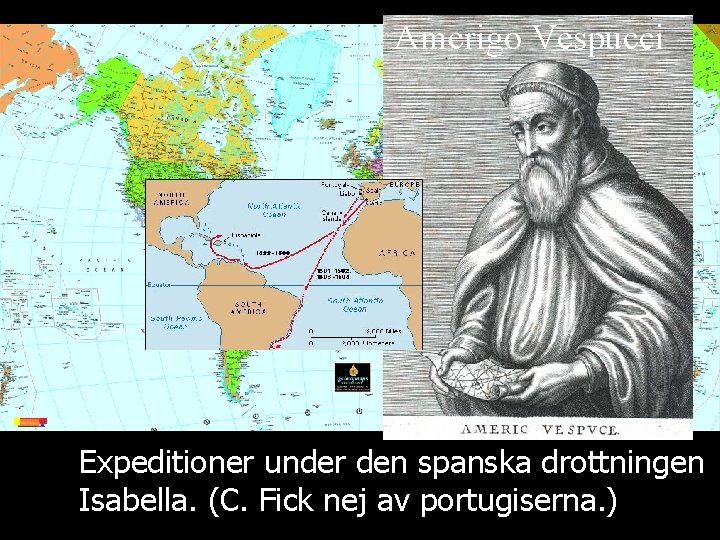 Amerigo Vespucci Expeditioner under den spanska drottningen Isabella. (C. Fick nej av portugiserna. )