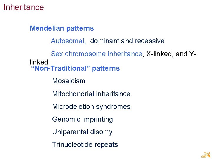 Inheritance Mendelian patterns Autosomal, dominant and recessive Sex chromosome inheritance, X-linked, and Ylinked “Non-Traditional”