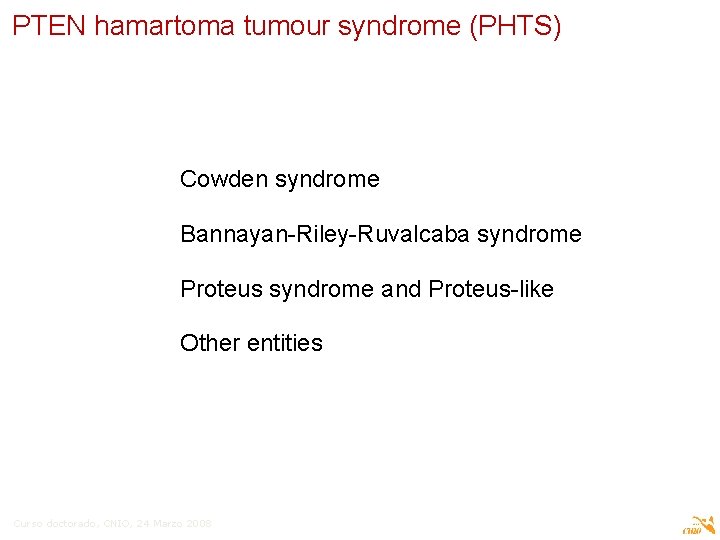 PTEN hamartoma tumour syndrome (PHTS) Cowden syndrome Bannayan-Riley-Ruvalcaba syndrome Proteus syndrome and Proteus-like Other