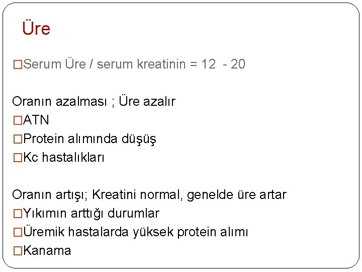 Üre �Serum Üre / serum kreatinin = 12 - 20 Oranın azalması ; Üre