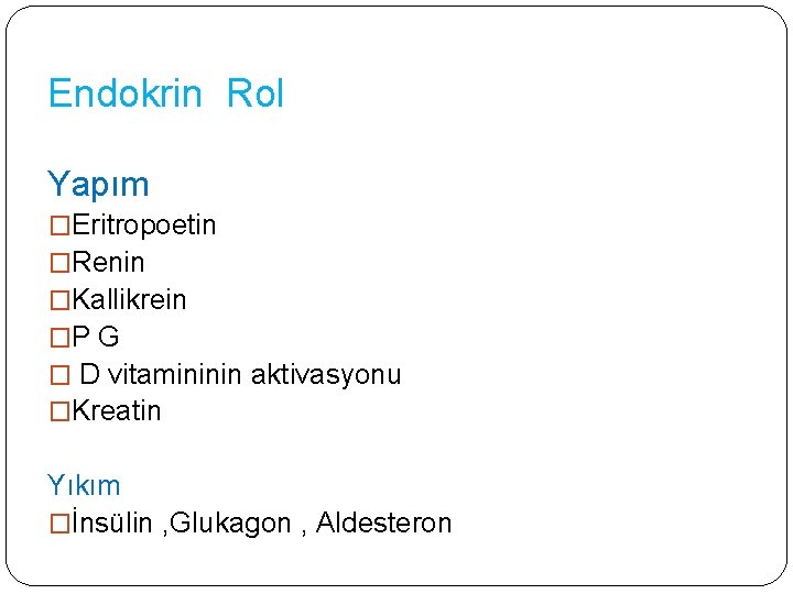 Endokrin Rol Yapım �Eritropoetin �Renin �Kallikrein �P G � D vitamininin aktivasyonu �Kreatin Yıkım