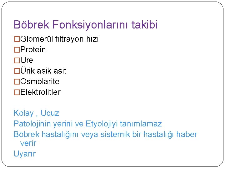 Böbrek Fonksiyonlarını takibi �Glomerül filtrayon hızı �Protein �Üre �Ürik asit �Osmolarite �Elektrolitler Kolay ,