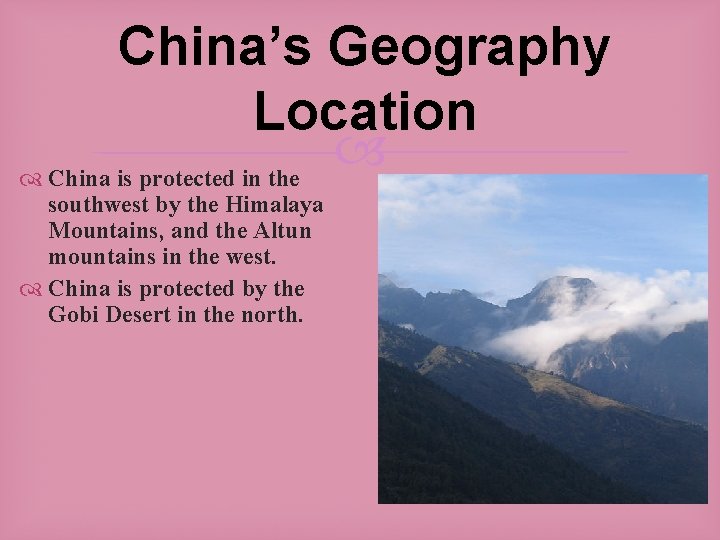 China’s Geography Location China is protected in the southwest by the Himalaya Mountains, and China’s Geography Location China is protected in the southwest by the Himalaya Mountains, and