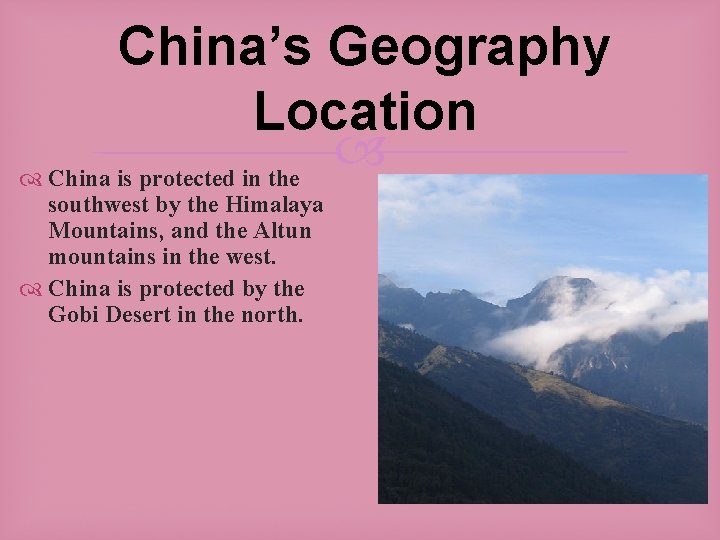 China’s Geography Location China is protected in the southwest by the Himalaya Mountains, and