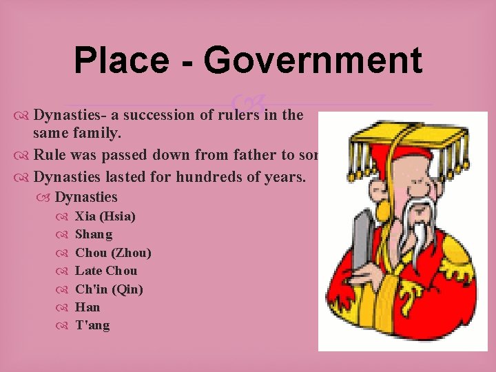 Place - Government Dynasties- a succession of rulers in the same family. Rule was