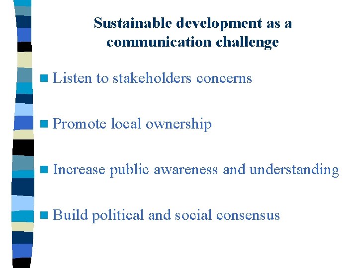Sustainable development as a communication challenge n Listen to stakeholders concerns n Promote local