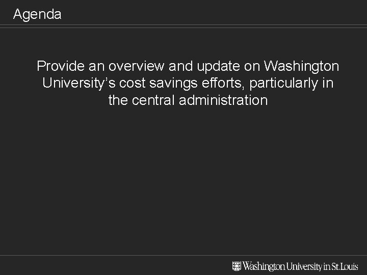 Agenda Provide an overview and update on Washington University’s cost savings efforts, particularly in