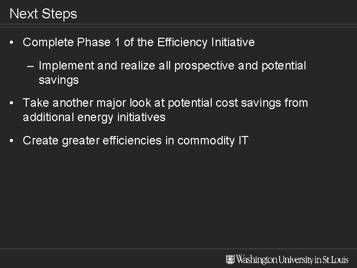 Next Steps • Complete Phase 1 of the Efficiency Initiative – Implement and realize