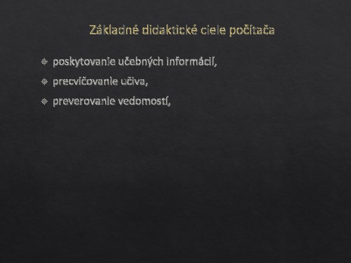 Základné didaktické ciele počítača poskytovanie učebných informácií, precvičovanie učiva, preverovanie vedomostí, 