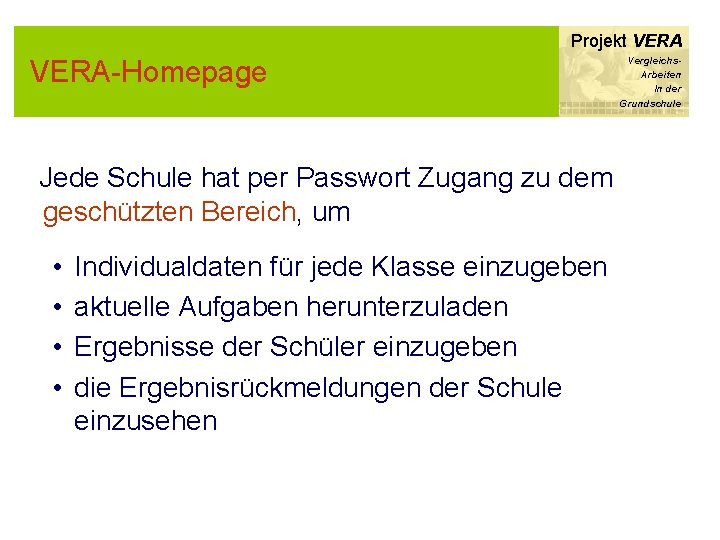Projekt VERA-Homepage Jede Schule hat per Passwort Zugang zu dem geschützten Bereich, um •